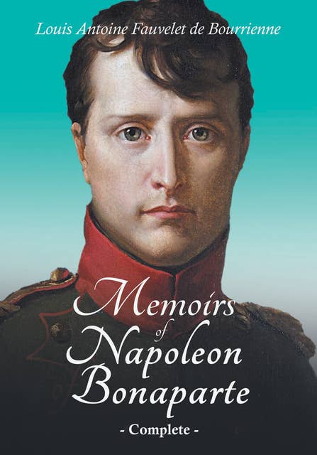 Memoirs of Napoleon Bonaparte - Complete