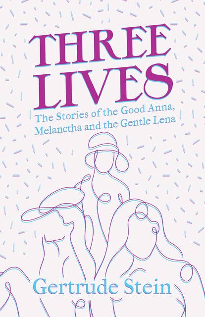 Three Lives - The Stories of the Good Anna, Melanctha and the Gentle Lena