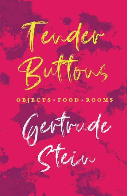 Tender Buttons - Objects. Food. Rooms.