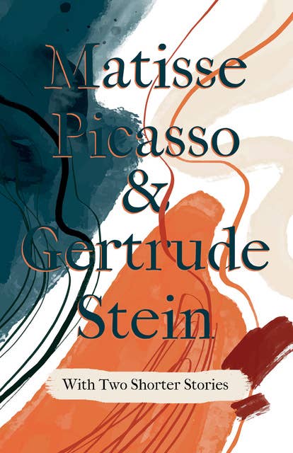 Matisse Picasso & Gertrude Stein - With Two Shorter Stories