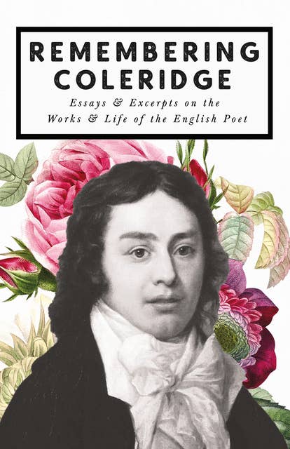 Remembering Coleridge - Essays & Excerpts on the Life & Works of the English Poet