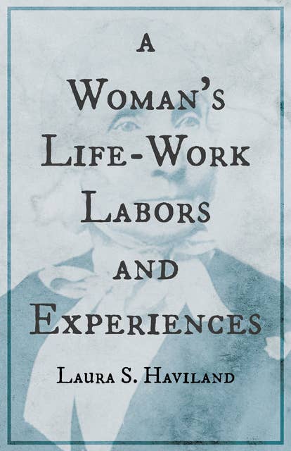 A Woman's Life-Work - Labors and Experiences of Laura S. Haviland