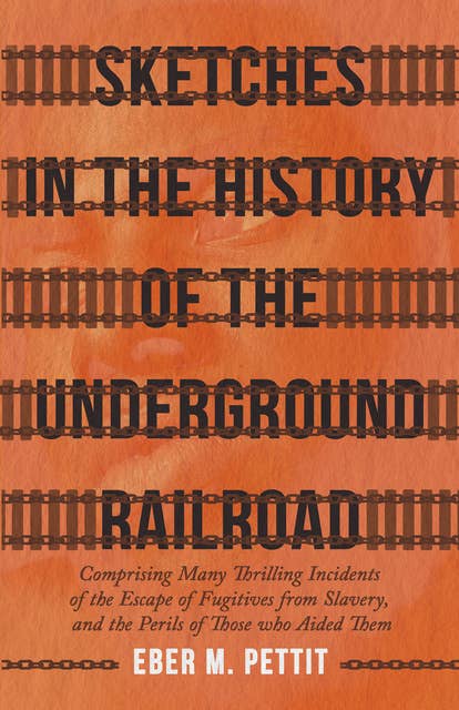 Sketches in the History of the Underground Railroad: Comprising Many Thrilling Incidents of the Escape of Fugitives from Slavery, and the Perils of Those who Aided Them