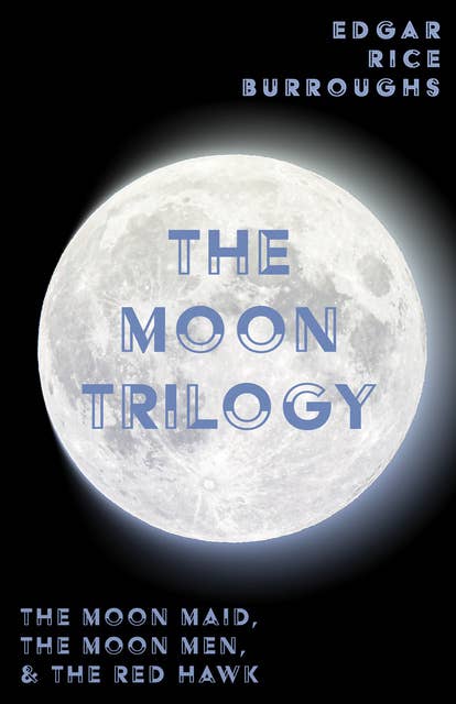 The Moon Trilogy - The Moon Maid, The Moon Men, & The Red Hawk: All Three Novels in One Volume