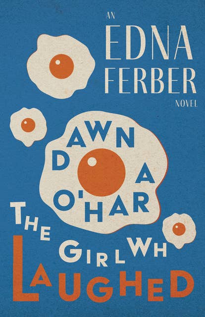 Dawn O'Hara, The Girl Who Laughed - An Edna Ferber Novel: With an Introduction by Rogers Dickinson