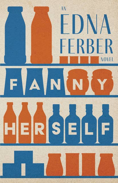 Fanny Herself - An Edna Ferber Novel: With an Introduction by Rogers Dickinson