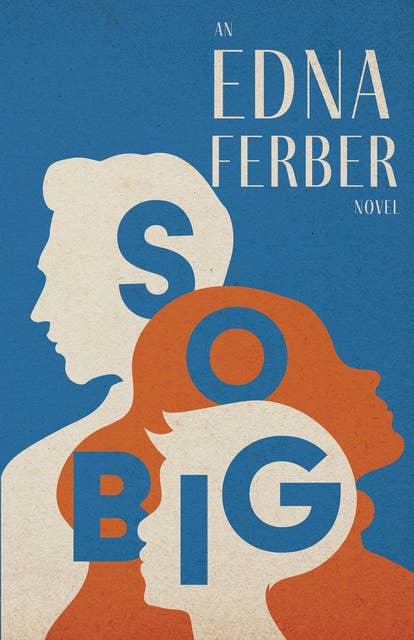 So Big - An Edna Ferber Novel: With an Introduction by Rogers Dickinson