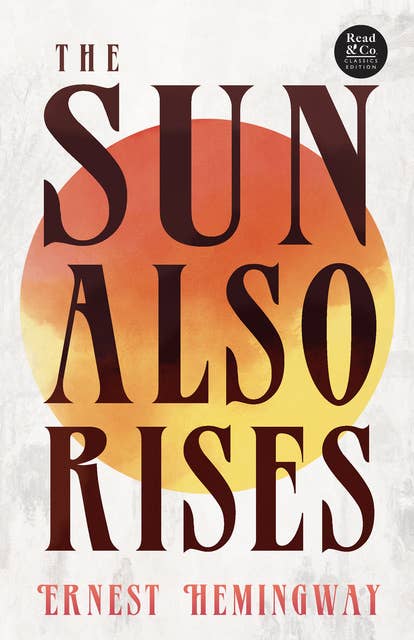 The Sun Also Rises: With the Introductory Essay 'The Jazz Age Literature of the Lost Generation' (Read & Co. Classics Edition)