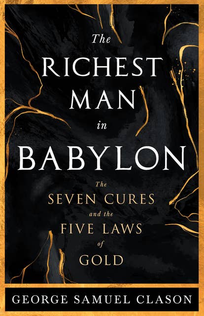 The Richest Man in Babylon - The Seven Cures & The Five Laws of Gold: A Guide to Wealth Management