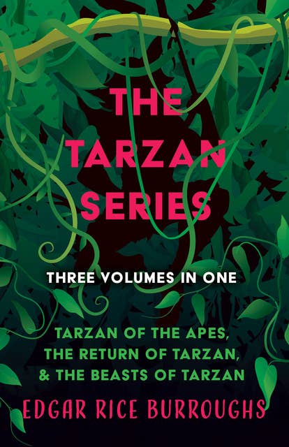 The Tarzan Series - Three Volumes in One: Tarzan of the Apes, The Return of Tarzan, & The Beasts of Tarzan