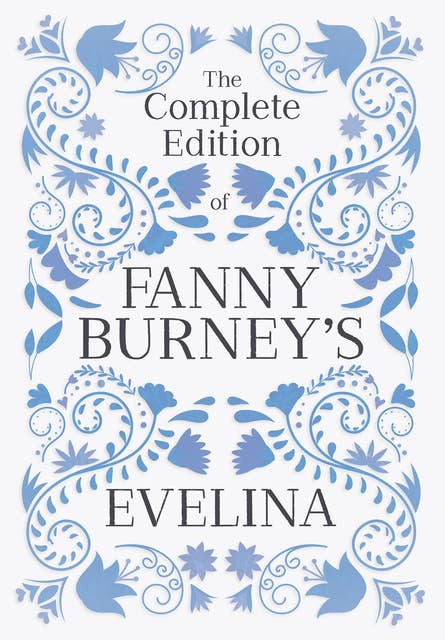 The Complete Edition of Fanny Burney's Evelina: or, The History of a Young Lady's Entrance into the World