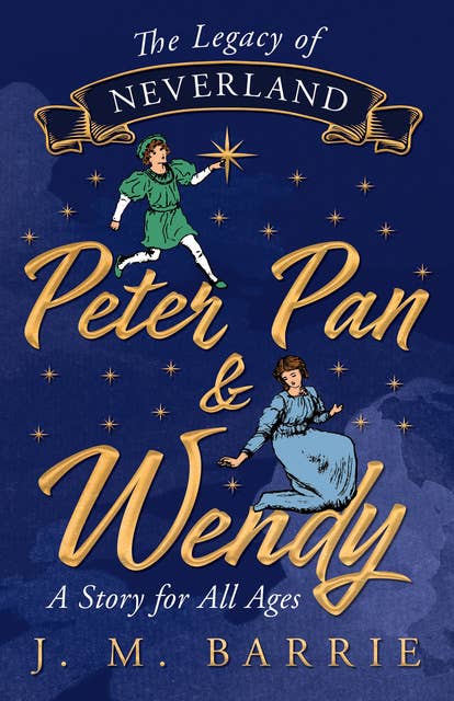 The Legacy of Neverland - Peter Pan and Wendy: A Story for All Ages