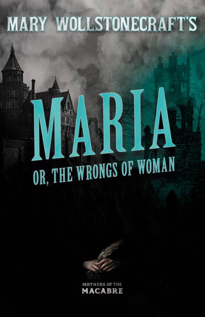Mary Wollstonecraft's Maria, or, The Wrongs of Woman