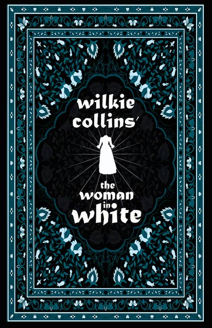 Wilkie Collins' The Woman in White: Including Various Appreciations to Wilkie Collins