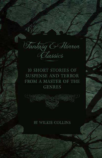 Wilkie Collins - 10 Short Stories of Suspense and Terror from a Master of the Genres (Fantasy and Horror Classics)