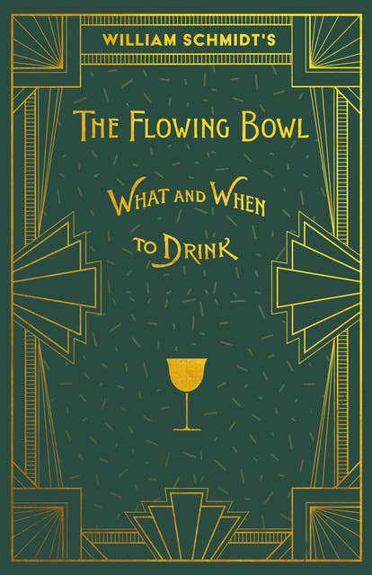 William Schmidt's The Flowing Bowl - When and What to Drink: A Reprint of the 1892 Edition