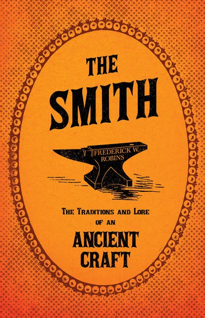The Smith - The Traditions and Lore of an Ancient Craft