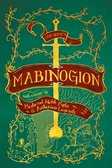 Lady Guest’s Mabinogion: with Essays on Medieval Welsh Myths and Arthurian Legends