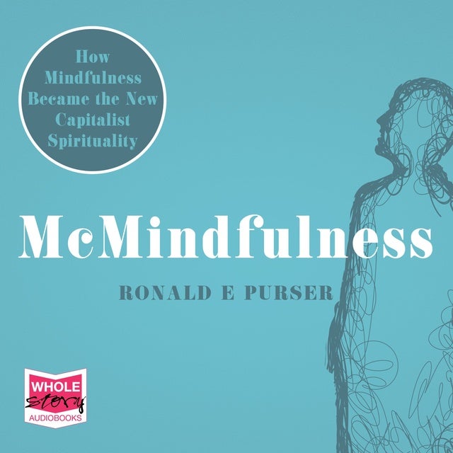 McMindfulness: How Mindfulness Became the New Capitalist Spirituality ...