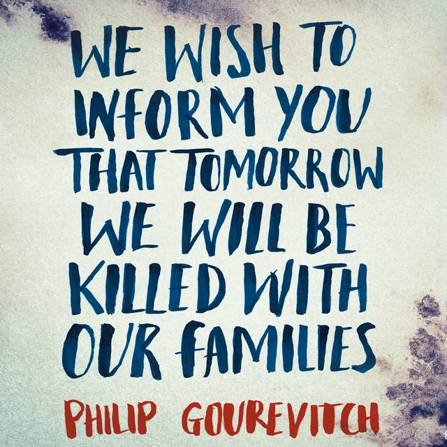 We Wish to Inform You That Tomorrow We Will Be Killed With Our Families: Stories From Rwanda: Picador Classic