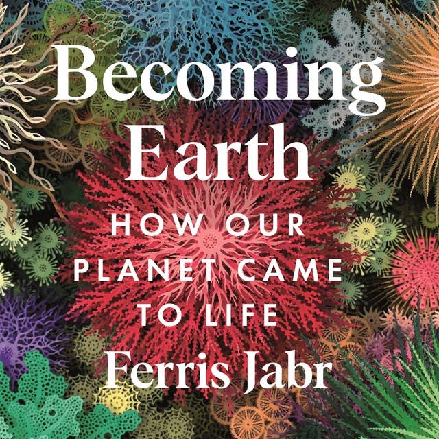 Becoming Earth: How Our Planet Came to Life