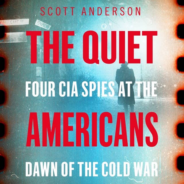 Cover for The Quiet Americans: Four CIA Spies at the Dawn of the Cold War—A Tragedy in Three Acts: Four CIA Spies at the Dawn of the Cold War - A Tragedy in Three Acts