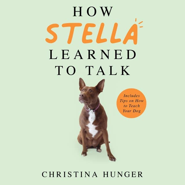 Cover for How Stella Learned to Talk: The Groundbreaking Story of the World's First Talking Dog
