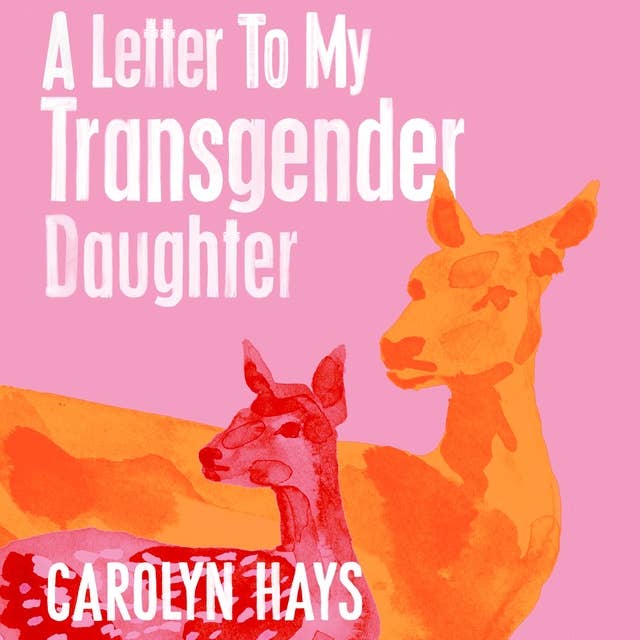 A Letter to My Transgender Daughter: A Letter to My Transgender Daughter