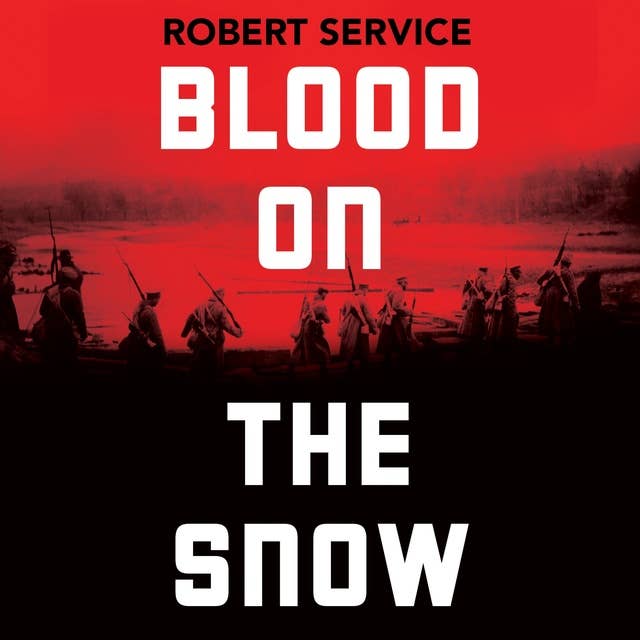 Blood on the Snow: The Russian Revolution 1914-1924