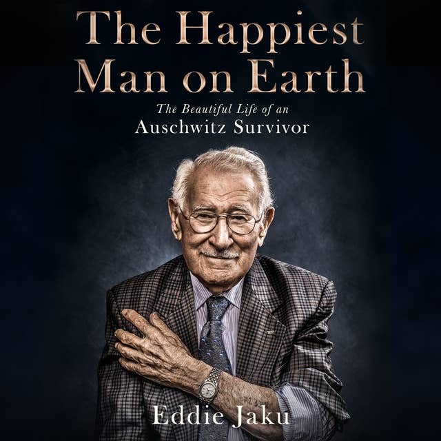 The Happiest Man on Earth: The Beautiful Life of an Auschwitz Survivor 