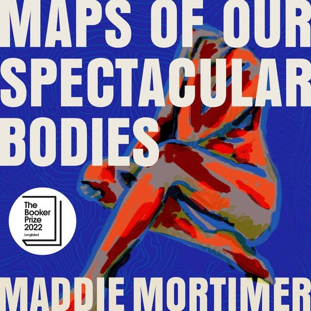 Maps of Our Spectacular Bodies: Longlisted for the Booker Prize