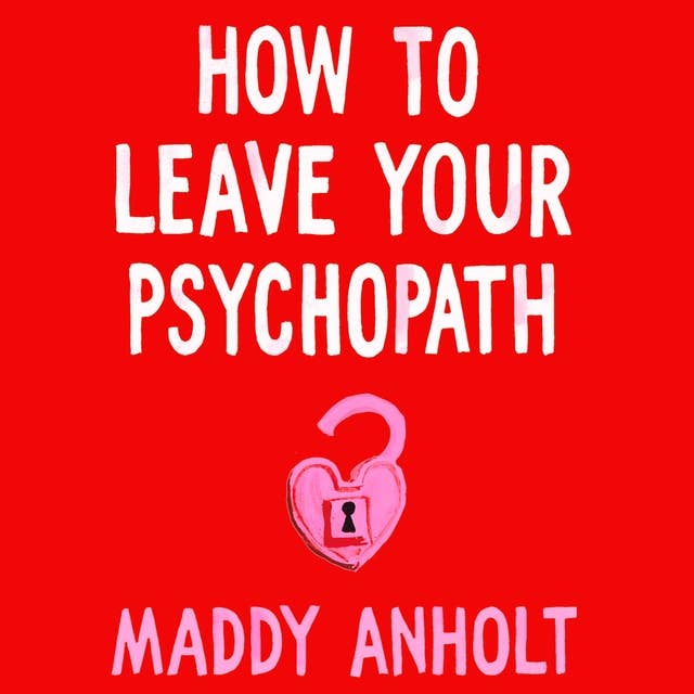 Cover for How to Leave Your Psychopath: The Essential Handbook for Escaping Toxic Relationships