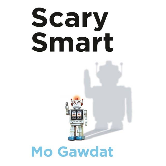 Cover for Scary Smart: The Future of Artificial Intelligence and How You Can Save Our World
