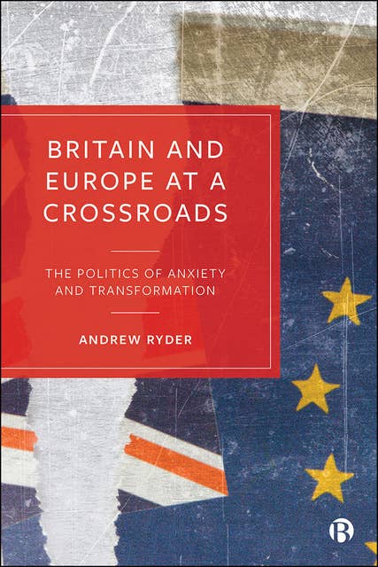 Britain and Europe at a Crossroads: The Politics of Anxiety and Transformation
