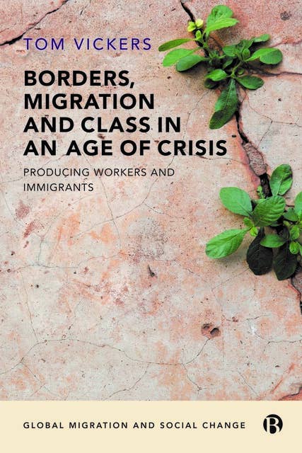 Borders, Migration and Class in an Age of Crisis: Producing Workers and Immigrants