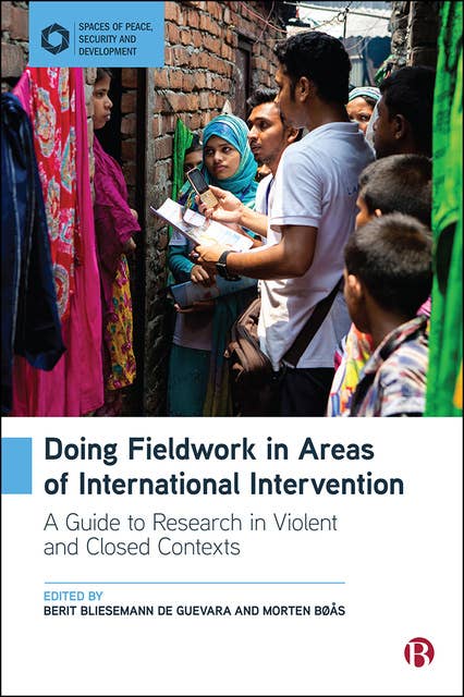 Doing Fieldwork in Areas of International Intervention: A Guide to Research in Violent and Closed Contexts