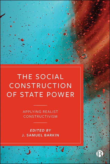 The Social Construction of State Power: Applying Realist Constructivism