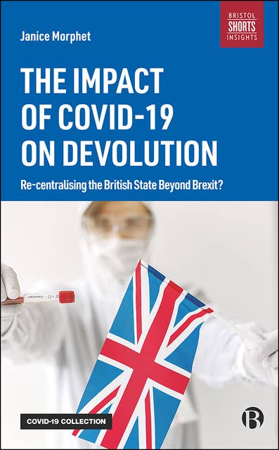 The Impact of COVID-19 on Devolution: Recentralising the British State Beyond Brexit?