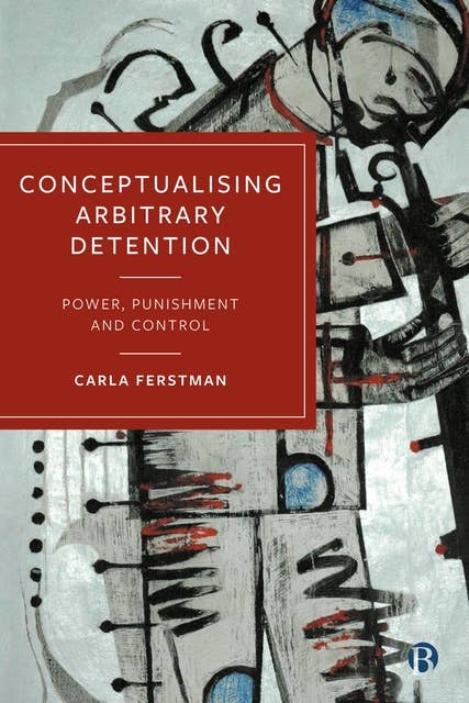 Conceptualising Arbitrary Detention: Power, Punishment and Control