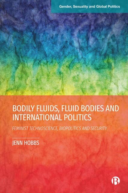 Bodily Fluids, Fluid Bodies and International Politics: Feminist Technoscience, Biopolitics and Security