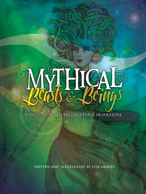 Mythical Beasts & Beings: A Visual Guide to the Creatures of Folklore