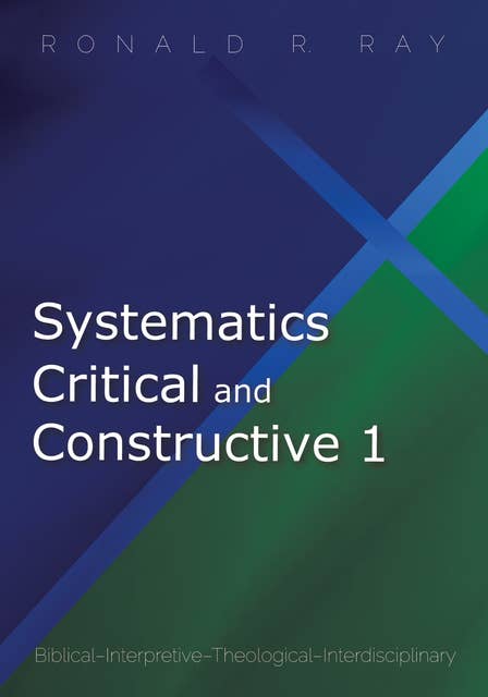 Systematics Critical and Constructive 1: Biblical–Interpretive–Theological–Interdisciplinary
