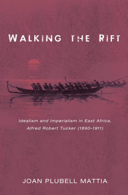 Walking the Rift: Idealism and Imperialism in East Africa, Alfred Robert Tucker (1890–1911)