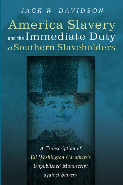 American Slavery and the Immediate Duty of Southern Slaveholders: A Transcription of Eli Washington Caruthers’s Unpublished Manuscript against Slavery