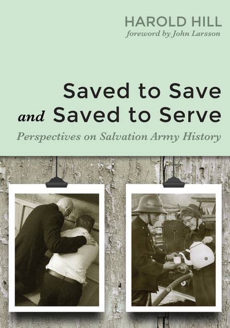 Saved to Save and Saved to Serve: Perspectives on Salvation Army History