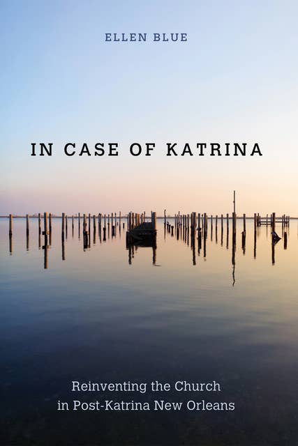 In Case of Katrina: Reinventing the Church in Post-Katrina New Orleans