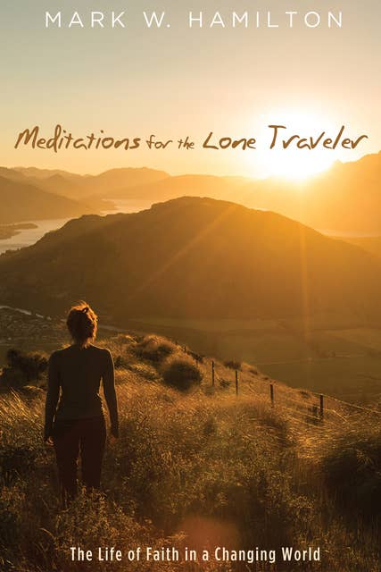 Meditations for the Lone Traveler: The Life of Faith in a Changing World