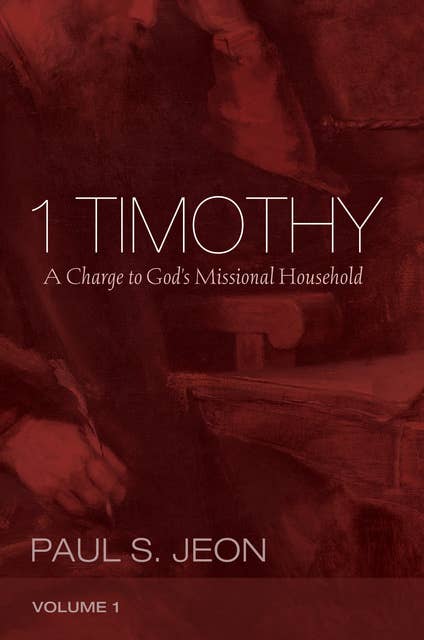 1 Timothy, Volume 1: A Charge to God’s Missional Household