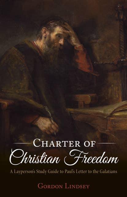 Charter of Christian Freedom: A Layperson’s Study Guide to Paul’s Letter to the Galatians