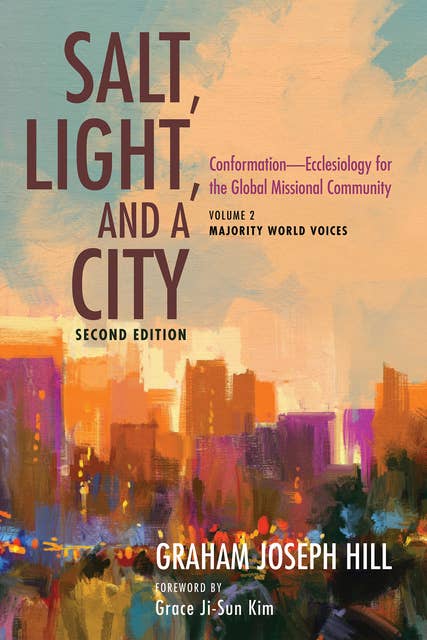 Salt, Light, and a City, Second Edition: Conformation—Ecclesiology for the Global Missional Community: Volume 2, Majority World Voices